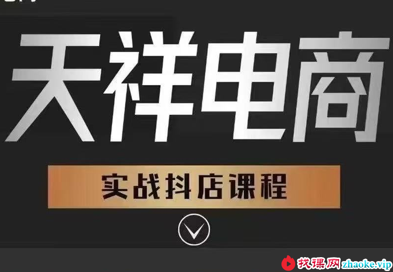 天祥电商26年新版抖店运营课程8月7更新(价值4980元)