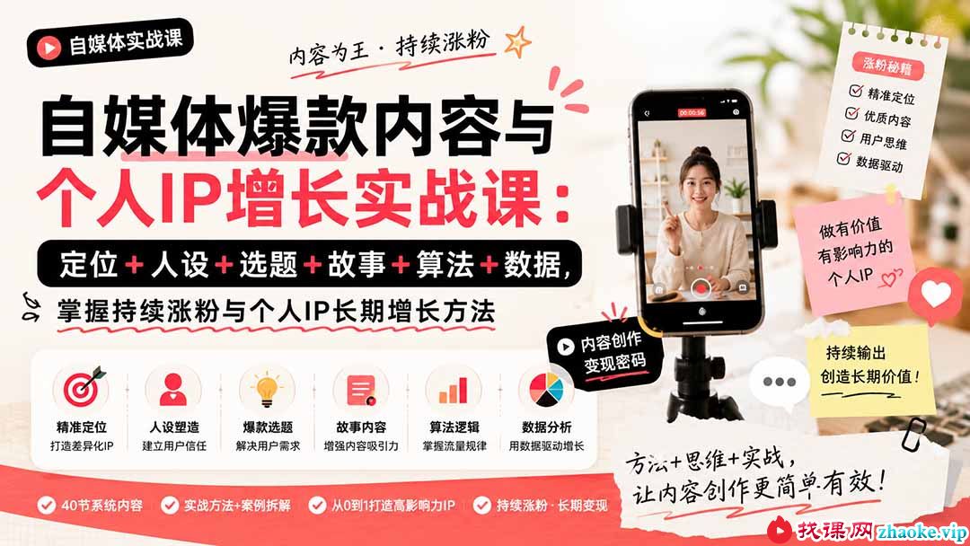 （20046期）自媒体爆款内容与个人IP增长实战课：定位+人设+选题+故事+算法+数据，掌握持续涨粉与个人IP长期增长方法