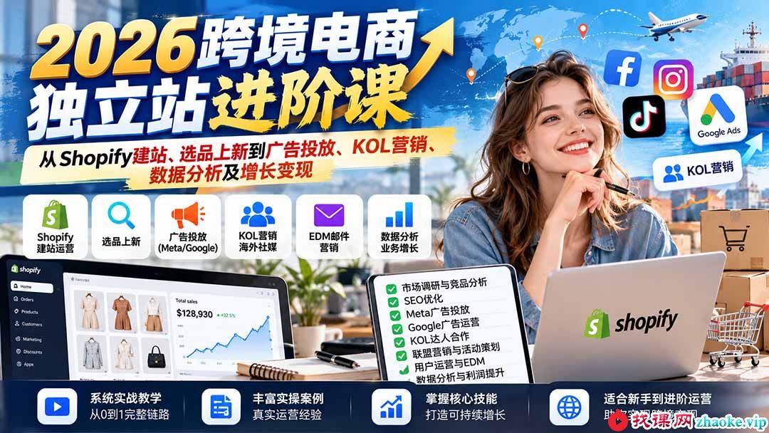 （20904期）2026跨境电商独立站进阶课：从Shopify建站、选品上新到广告投放、KOL营销、数据分析及增长变现