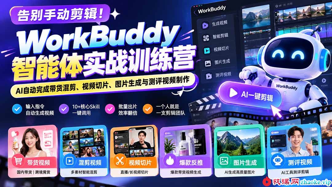 （20908期）告别手动剪辑！WorkBuddy智能体实战训练营：AI自动完成带货混剪、视频切片、图片生成与测评视频制作