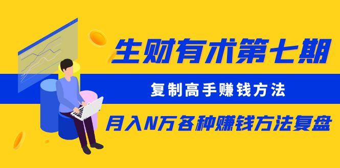 （5580期）生财有术第七期：复制高手赚钱方法 月入N万各种赚钱方法复盘（同步更新）