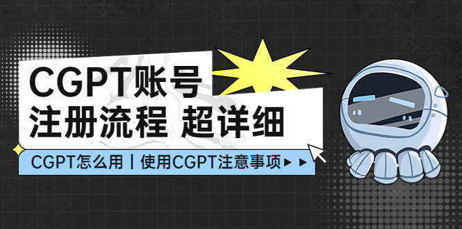 （4989期）CGPT账号注册流程：超详细CGPT教学让你不走弯路不踩坑