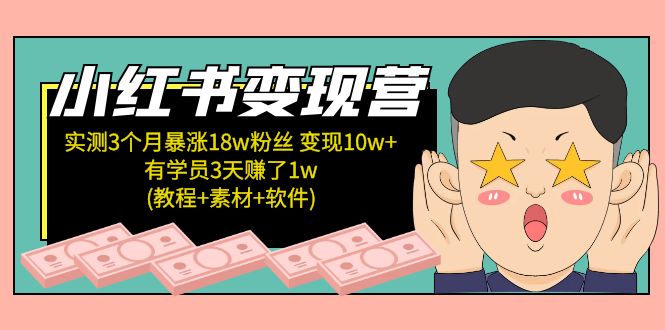 （5024期）小红书变现营：实测3个月涨18w粉丝 变现10w+有学员3天赚1w(教程+素材+软件)