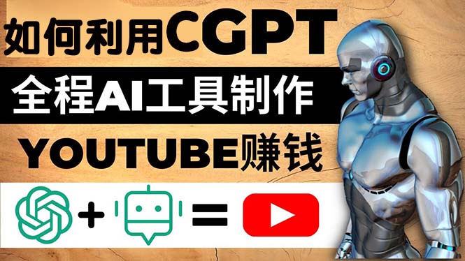 （4990期）如何全程利用CGPT和AI工具自动化制作YouTube赚钱视频，月赚10000美元以上