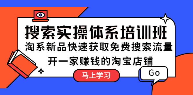 （5658期）搜索实操体系培训班：淘系新品快速获取免费搜索流量 开一家赚钱的淘宝店铺
