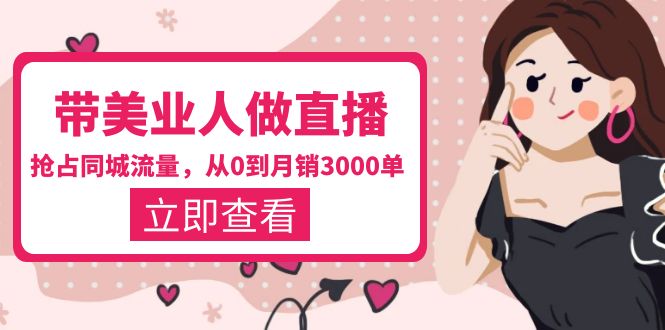 （5787期）带美业人-做直播，抢占同城流量，打造门店盈利闭环系统 从0到月销3000单