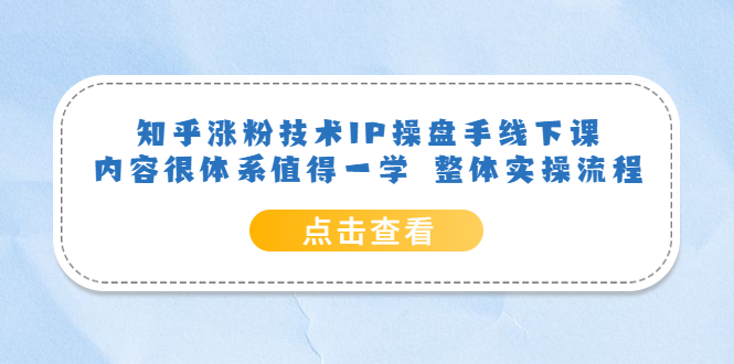 （6160期）知乎涨粉技术IP操盘手线下课，内容很体系值得一学 整体实操流程！