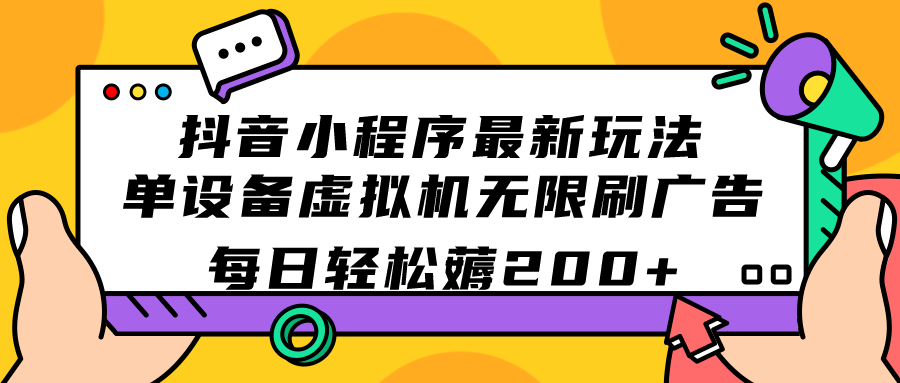 （7371期）抖音小程序最新玩法 单设备虚拟机无限刷广告 每日轻松薅200+