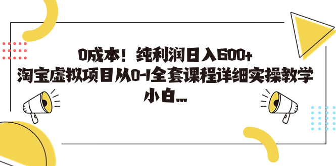 （7089期）0成本！纯利润日入600+，淘宝虚拟项目从0-1全套课程详细实操教学，小白...