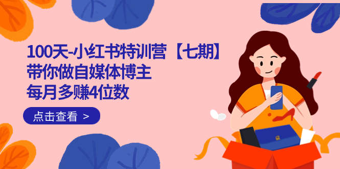 （7334期）100天-小红书特训营【七期】带你做自媒体博主 每月多赚4位数 IP账号全指南