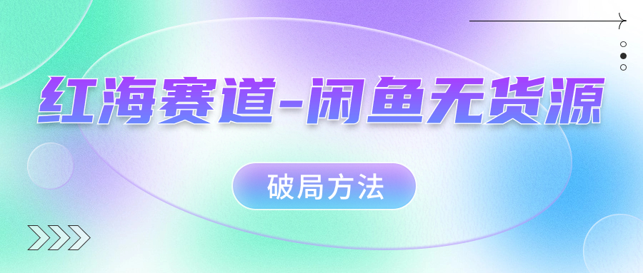 （7428期）红海赛道--闲鱼无货源破局方法