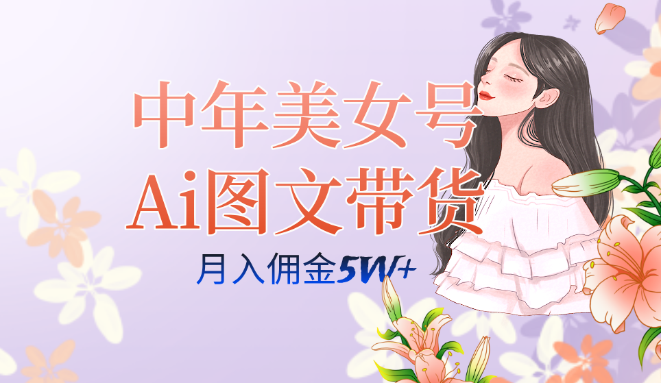 （7485期）中年美女号ai图文带货3.0玩法，单号月入五位数，可多账号矩阵，全AI创作...
