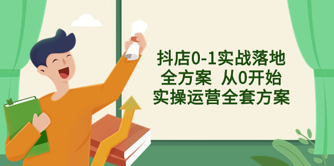 （8280期）抖店0-1实战落地全方案 从0开始实操运营全套方案，解决售前、售中、售...
