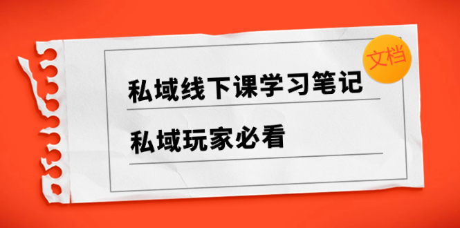 （8289期）私域线下课学习笔记，&#8203;私域玩家必看【文档】