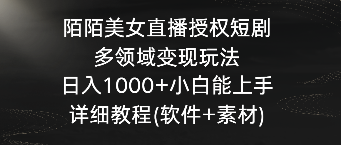 （8925期）陌陌美女直播授权短剧，多领域变现玩法，日入1000+小白能上手，详细教程...