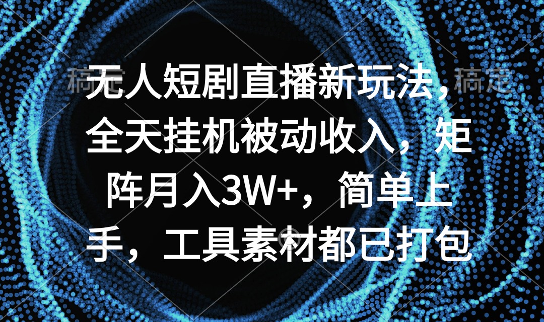 （9144期）无人短剧直播新玩法，全天挂机被动收入，矩阵月入3W+，简单上手，工具素...