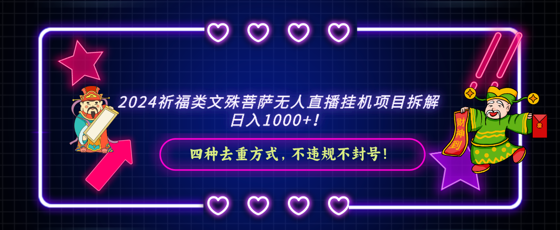 （8905期）2024祈福类文殊菩萨无人直播挂机项目拆解，日入1000+， 四种去重方式，...