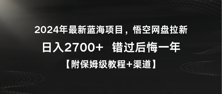 （9095期）2024年最新蓝海项目，悟空网盘拉新，日入2700+错过后悔一年【附保姆级教...