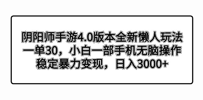 （8959期）阴阳师手游4.0版本全新懒人玩法，一单30，小白一部手机无脑操作，稳定暴...