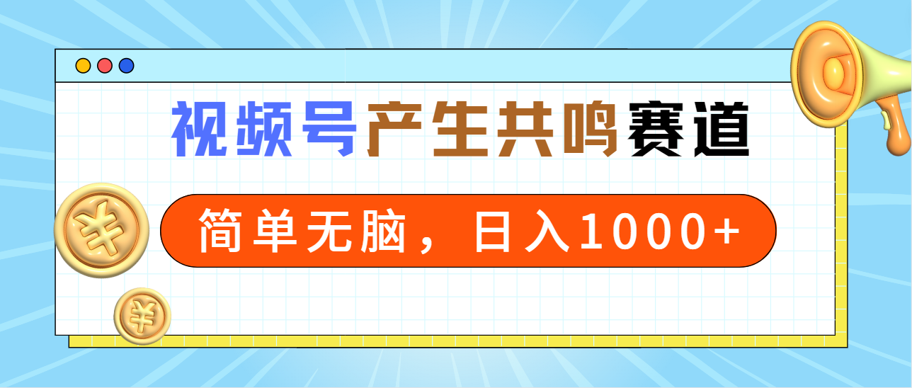 （9133期）2024年视频号，产生共鸣赛道，简单无脑，一分钟一条视频，日入1000+
