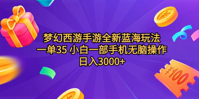 （9612期）梦幻西游手游全新蓝海玩法 一单35 小白一部手机无脑操作 日入3000+轻轻...