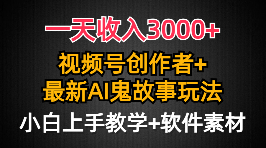 （9445期）一天收入3000+，视频号创作者AI创作鬼故事玩法，条条爆流量，小白也能轻...