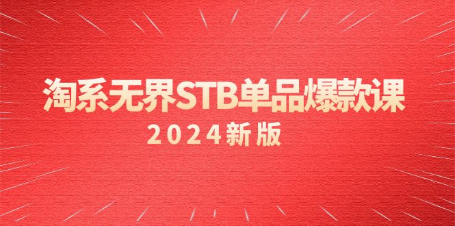 （9207期）淘系 无界STB单品爆款课（2024）付费带动免费的核心逻辑，万相台无界关...
