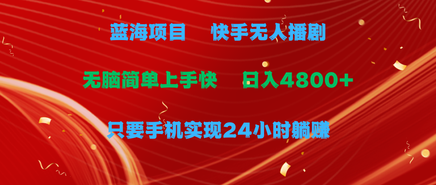 （9937期）蓝海项目，快手无人播剧，一天收益4800+，手机也能实现24小时躺赚，无脑...