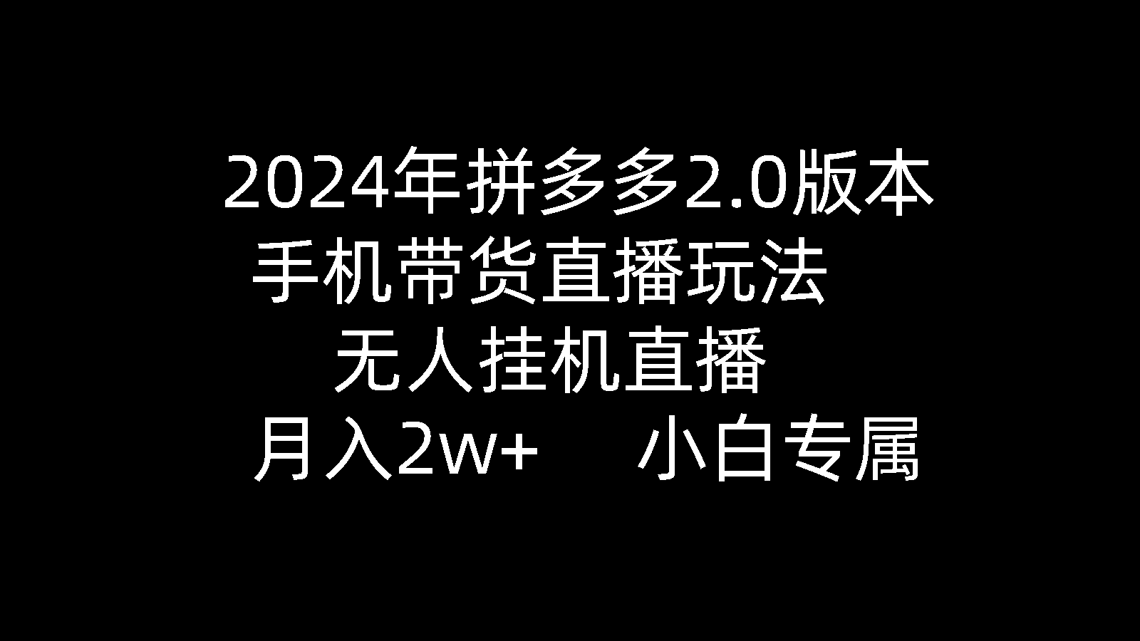（9768期）2024年拼多多2.0版本，手机带货直播玩法，无人挂机直播， 月入2w+， 小...
