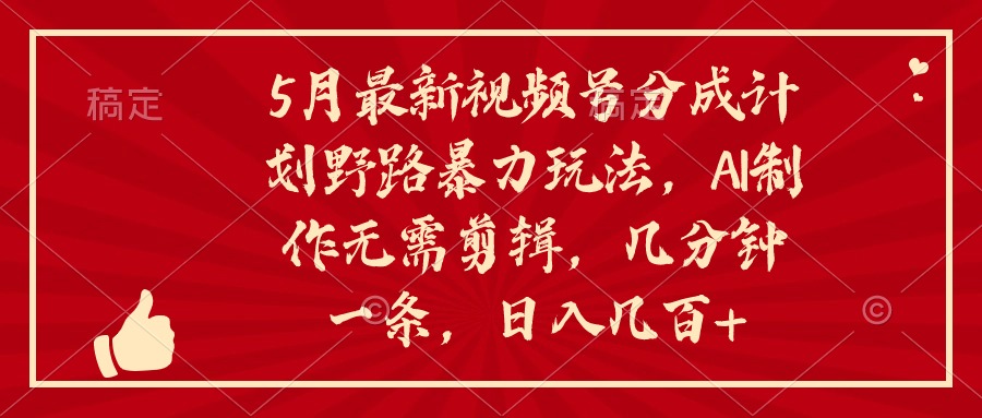 （10488期）5月最新视频号分成计划野路暴力玩法，ai制作，无需剪辑。几分钟一条，...