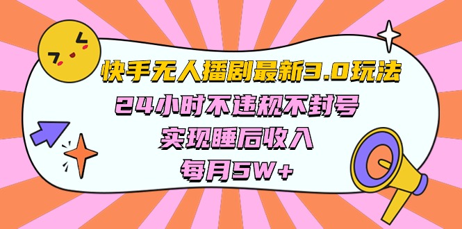 （10255期）快手 最新无人播剧3.0玩法，24小时不违规不封号，实现睡后收入，每...