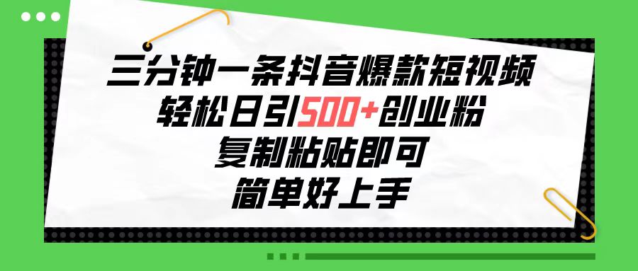 （10291期）三分钟一条抖音爆款短视频，轻松日引500+创业粉，复制粘贴即可，简单好...
