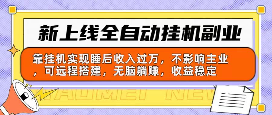 （10588期）新上线全自动挂机副业：靠挂机实现睡后收入过万，不影响主业可远程搭建...