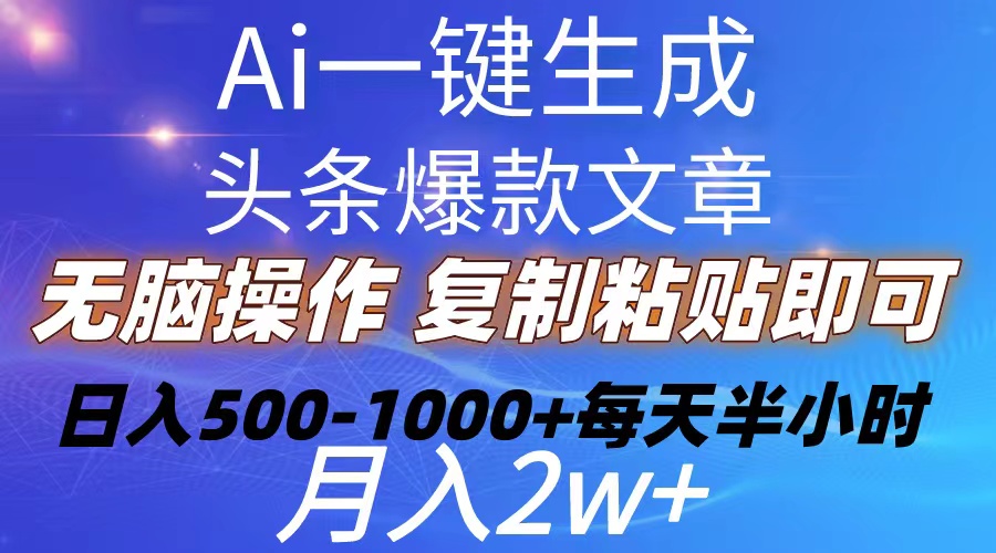 （10540期）Ai一键生成头条爆款文章 复制粘贴即可简单易上手小白首选 日入500-1000+