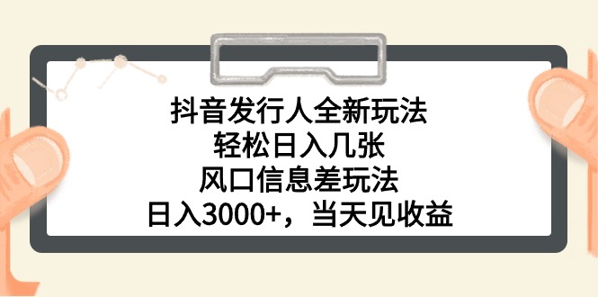 （10700期）抖音发行人全新玩法，轻松日入几张，风口信息差玩法，日入3000+，当天...
