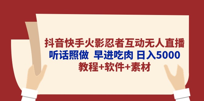 （10255期）抖音快手火影忍者互动无人直播 听话照做 早进吃肉 日入5000+教程+软件...