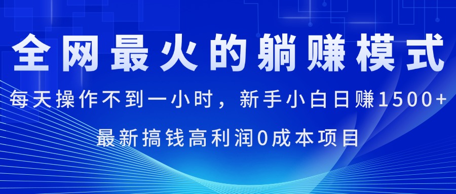 （11307期）全网最火的躺赚模式，每天操作不到一小时，新手小白日赚1500+，最新搞...