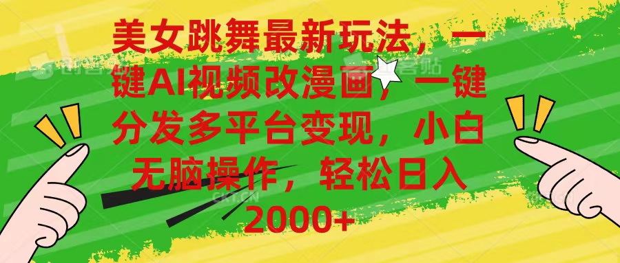（10845期）美女跳舞最新玩法，AI一键改漫画，一键分发多平台变现，小白无脑操作，...