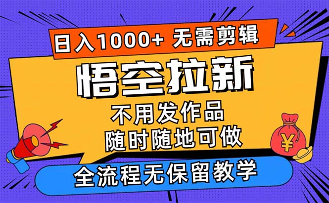 （12182期）悟空拉新日入1000+无需剪辑当天上手，一部手机随时随地可做，全流程无...