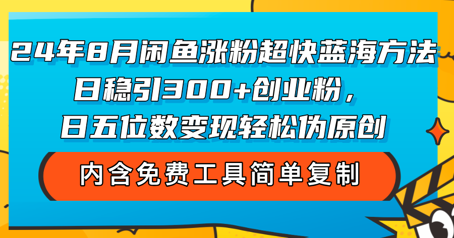 （12176期）24年8月闲鱼涨粉超快蓝海方法！日稳引300+创业粉，日五位数变现，轻松...