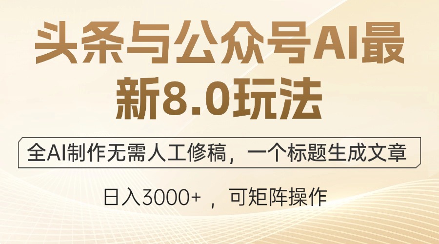 （12597期）头条与公众号AI最新8.0玩法，全AI制作无需人工修稿，一个标题生成文章...