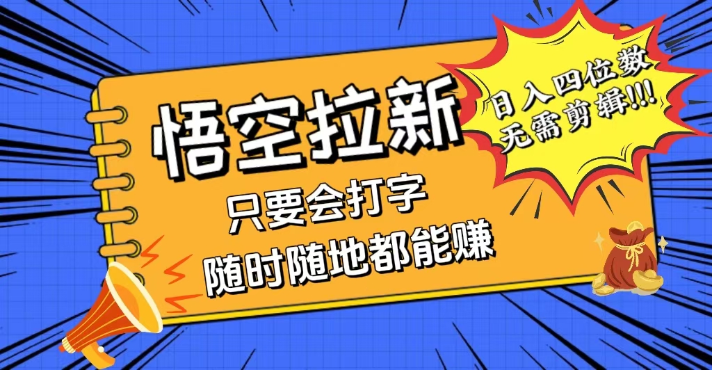 （12408期）会打字就能赚，悟空拉新最新玩法，日入四位数，无需作品，小白也能当天...