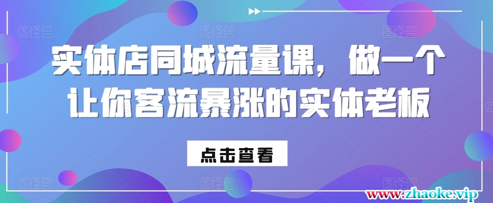 实体店同城流量课，做一个让你客流暴涨的实体老板