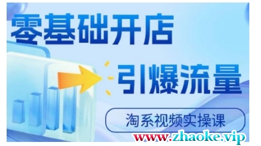 淘宝电商视频实操课，零基础开店，引爆流量