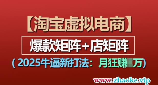 淘宝虚拟电商，2025牛逼新打法：爆款矩阵+店矩阵，月入过万