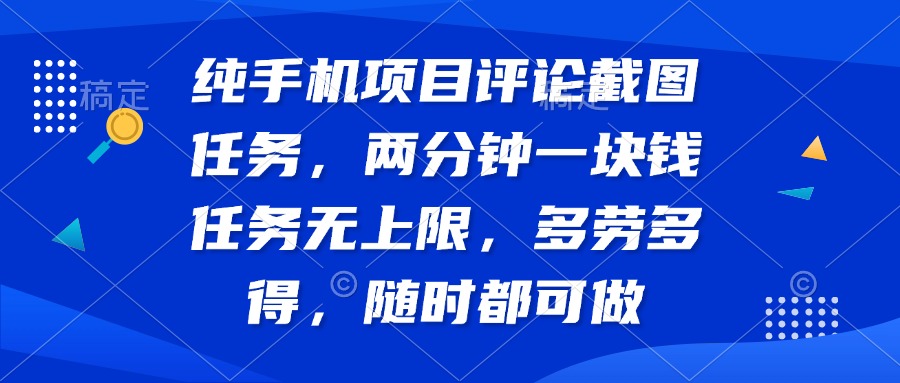 （14591期）纯手机项目评论截图任务，两分钟一块钱 任务无上限多劳多得，随时随地.