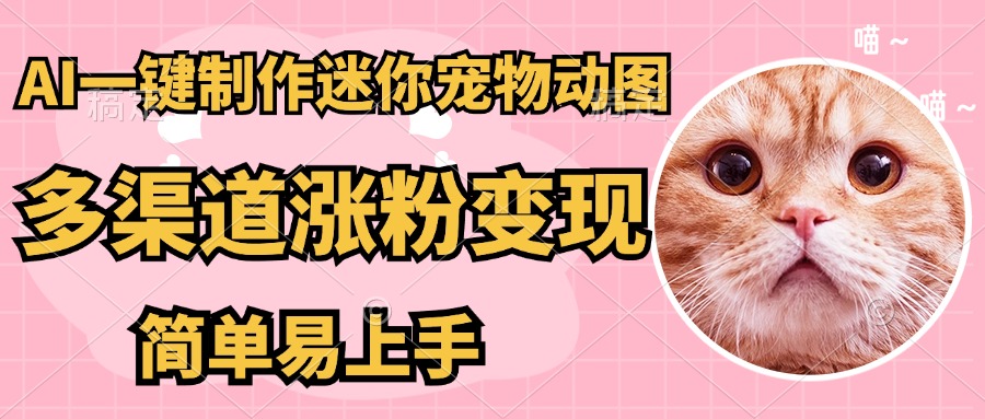 （14384期）AI搬砖一件制作超迷你宠物图，5分钟一个成品，多渠道引流涨粉变现，简...