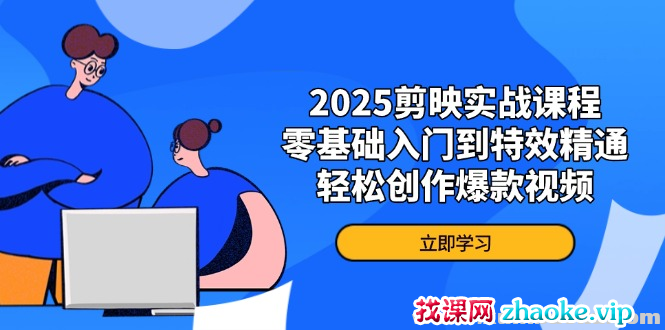 2025剪映实战课程 零基础入门到特效精通 轻松创作爆款视频