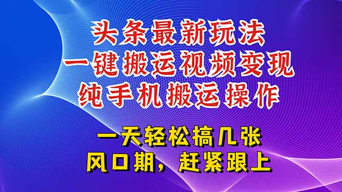 （15237期）今日头条最新玩法，一键搬运视频也能轻松变现，随随便便就爆百万流量，...