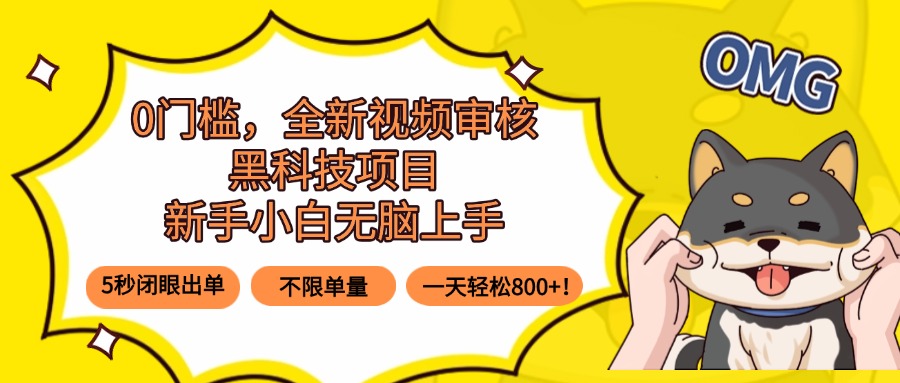 （15851期）0门槛，全新视频审核黑科技项目，新手小白无脑上手5秒闭眼出单，不限单...